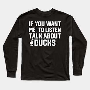 funny if you want me to listen talk about ducks Long Sleeve T-Shirt